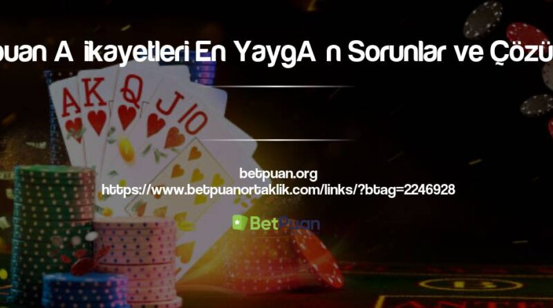 Betpuan Şikayetleri En Yaygın Sorunlar ve Çözümleri