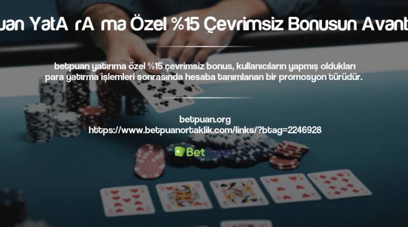 Betpuan Yatırıma Özel %15 Çevrimsiz Bonusun Avantajları