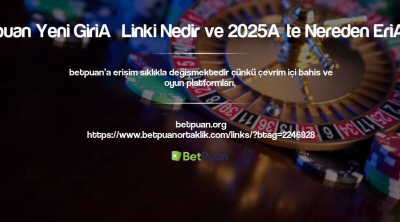 Betpuan Yeni Giriş Linki Nedir ve 2025’te Nereden Erişilir?